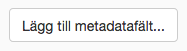 Knappen Lägg till metadatafält